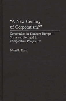 Hardcover A New Century of Corporatism? Corporatism in Southern Europe--Spain and Portugal in Comparative Perspective Book