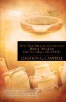 Paperback Why True Biblical Creationists Believe That Jesus Did Not Make Alcohol! Book