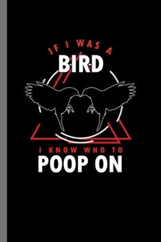 Paperback If I was a Bird I know who to Poop on: For Animal Lovers Cute Animal Composition Book Smiley Funny Vet Tech Veterinarian Animal Rescue Sarcastic For K Book