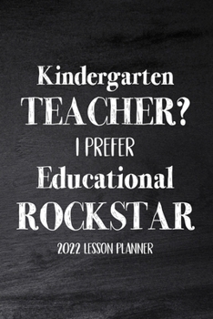 Paperback Kindergarten Teacher 2022 I Prefer Educational Rockstar: 2022 Lesson Planner, Kindergarten Teacher Gift, Teacher Planner 2022-2023 Book