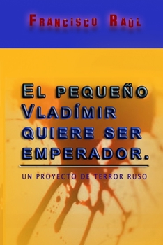 Paperback El pequeño Vladimir quiere ser emperador: Un proyecto de terror ruso [Spanish] Book