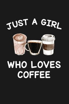 Just A Girl Who Loves Coffee: Blank Lined Notebook to Write In for Notes, To Do Lists, Notepad, Journal, Funny Gifts for Coffee Lover