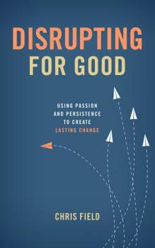 Paperback Disrupting for Good: Using Passion and Persistence to Create Lasting Change Book