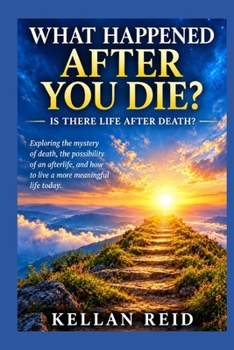 What Happens After You Die?: Is There Life After Death?