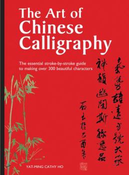 Hardcover The Art of Chinese Calligraphy: The Essential Stroke-By-Stroke Guide to Making Over 300 Beautiful Characters Book