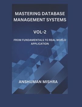 Mastering database management systems Vol-2: From fundamentals to real world application (Computer Science core theory)