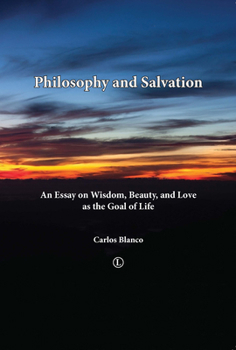 Philosophy and Salvation: An Essay on Wisdom, Beauty, and Love as the Goal of Life