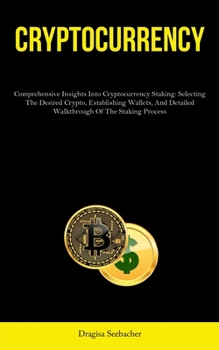 Paperback Cryptocurrency: Comprehensive Insights Into Cryptocurrency Staking: Selecting The Desired Crypto, Establishing Wallets, And Detailed Walkthrough Of Th Book