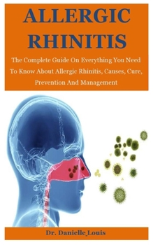 Paperback Allergic Rhinitis: The Complete Guide On Everything You Need To Know About Allergic Rhinitis, Causes, Cure, Prevention And Management Book