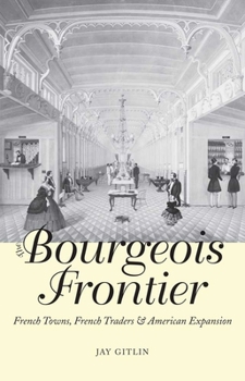 The Bourgeois Frontier: The French Frontier in North America, 1763-1863 - Book  of the Lamar Series in Western History