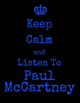 Keep Calm And Listen To Paul McCartney: Paul McCartney Notebook/ journal/ Notepad/ Diary For Fans. Men, Boys, Women, Girls And Kids | 100 Black Lined Pages | 8.5 x 11 inches | A4