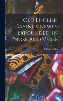 Hardcover Old English Sayings Newly Expounded, In Prose And Verse Book