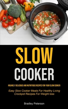 Paperback Slow Cooker: Insanely Delicious and Nutritious Recipes for Your Slow Cooker (Easy Slow Cooker Meals For Healthy Living Crockpot Rec Book