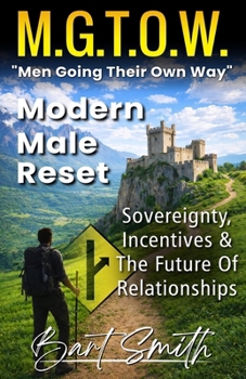 M.G.T.O.W. "Men Going Their Own Way": Modern Male Reset (Sovereignty, Incentives & The Future Of Relationships)