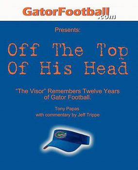 Paperback Off The Top of His Head: The Visor Remembers Twelve Years of Gator Football. Book