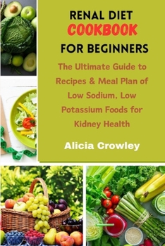 Paperback Renal Diet Cookbook for Beginners: The Ultimate Guide to Recipes & Meal Plan of Low Sodium, Low Potassium Foods for Kidney Health Book