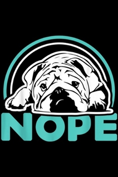 Paperback Nope: Bulldog Nope, Funny Lazy Bulldog Mom Gift for Men Journal/Notebook Blank Lined Ruled 6x9 100 Pages Book