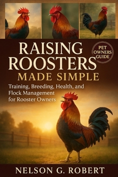 Paperback Raising Roosters Made Simple: Training, Breeding, Health, and Flock Management for Rooster Owners Book