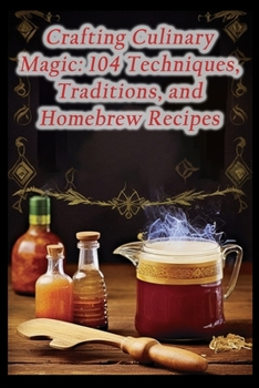 Paperback Crafting Culinary Magic: 104 Techniques, Traditions, and Homebrew Recipes Book