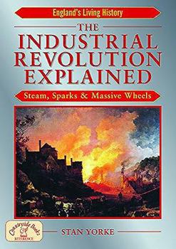 Paperback The Industrial Revolution Explained: Steam, Sparks and Massive Wheels Book
