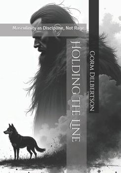 Paperback Holding the Line: Masculinity as Discipline, Not Rage Book