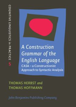 Hardcover A Construction Grammar of the English Language: Casa – a Constructionist Approach to Syntactic Analysis (Cognitive Linguistics in Practice, 5) Book
