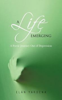 Hardcover A Life Emerging: A Poetic Journey Out of Depression Book