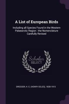 Paperback A List of European Birds: Including all Species Found in the Western Palaearctic Region: the Nomenclature Carefully Revised Book