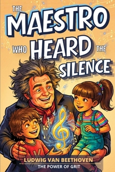 The Maestro Who Heard the Silence: An Inspiring Story for Kids About Beethoven | An Adventure Early Chapter Book for Ages 6–9 on Grit and Never Giving ... Interactive Mindset Adventures for Kids)