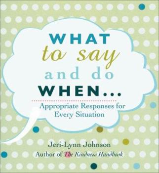 Paperback What to Say and Do When . . .: Appropriate Responses for Every Situation Book