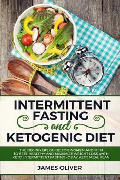 Paperback Intermittent Fasting and Ketogenic Diet: The Beginners Guide for Women and Men to Feel Healthy and Maximize Weight Loss with Keto-Intermittent Fasting Book