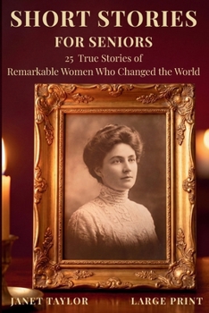 Short Stories for Seniors: 25 Feel-Good True Stories of Remarkable Women Who Changed the World (Large Print Easy-to-Read, Interesting and Inspirational Gift)