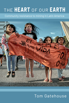 Hardcover The Heart of Our Earth: Community Resistance to Mining in Latin America Book