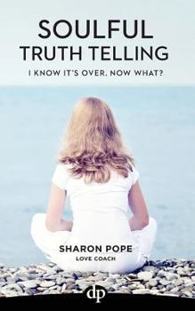 I Know It's Over. Now What?: The Woman's Guide to Preparing for Divorce - Book #4 of the Soulful Truth Telling