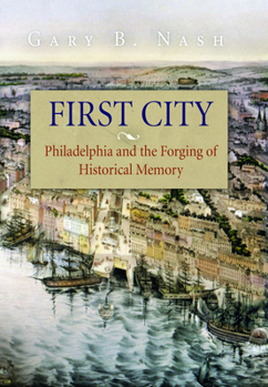 Hardcover First City: Philadelphia and the Forging of Historical Memory Book