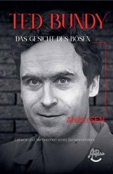 Ted Bundy - Das Gesicht des Bösen: Eine umfassende Analyse des Lebens und der Verbrechen eines Serienmörders