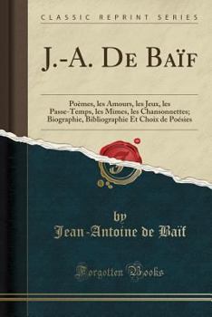 Paperback J.-A. de Ba?f: Po?mes, Les Amours, Les Jeux, Les Passe-Temps, Les Mimes, Les Chansonnettes; Biographie, Bibliographie Et Choix de Po? [French] Book