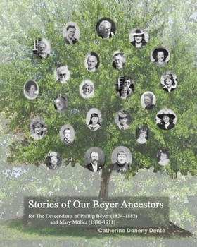 The Descendants Of Phillip Beyer And Mary Müller: Stories Of Our Beyer Ancestors