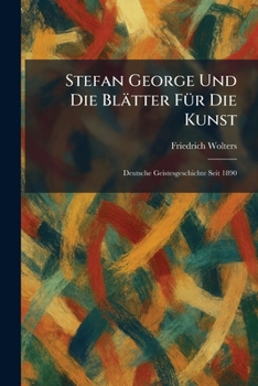 Stefan George Und Die BlaÌ tter FuÌ r Die Kunst: Deutsche Geistesgeschichte Seit 1890 (German Edition)