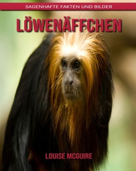 Löwenäffchen: Sagenhafte Fakten und Bilder