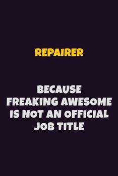 Paperback Repairer, Because Freaking Awesome Is Not An Official Job Title: 6X9 Career Pride Notebook Unlined 120 pages Writing Journal Book