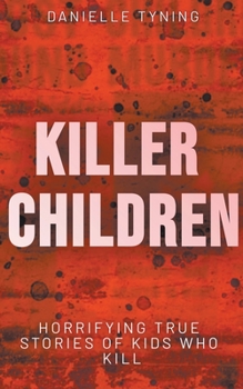 Paperback Killer Children: Horrifying True Stories of Kids Who Kill Book