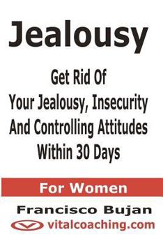 Paperback Jealousy - Get Rid Of Your Jealousy, Insecurity And Controlling Attitudes Within 30 Days - For Women Book