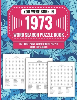 Paperback You Were Born In 1973: Word Search Puzzle Book For Adults: Large Print 85 Word Search Puzzles For Seniors And All Others Puzzle Fans With Sol Book