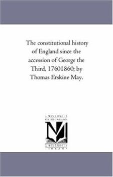 Paperback The Constitutional History of England Since the Accession of George the Third, 1760-1860; By Thomas Erskine May. Vol. 2. Book