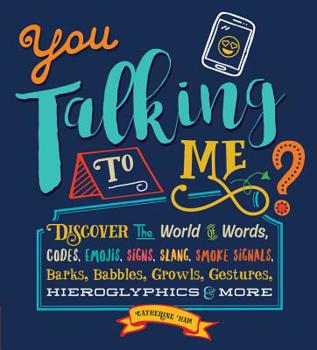 Hardcover You Talking to Me?: Discover the World of Words, Codes, Emojis, Signs, Slang, Smoke Signals, Barks, Babbles, Growls, Gestures, Hieroglyphi Book