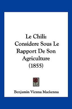 Paperback Le Chili: Considere Sous Le Rapport de Son Agriculture (1855) [French] Book