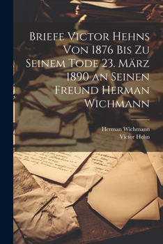 Paperback Briefe Victor Hehns von 1876 bis zu seinem Tode 23. März 1890 an seinen Freund Herman Wichmann [German] Book