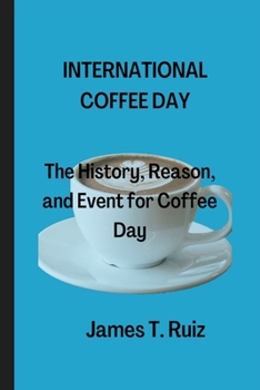 Paperback International Coffee Day: The History, Reason, and Events of Coffee Day Book