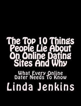 The Top 10 Things People Lie About On Online Dating Sites And Why: What Every Online Dater Needs To Know